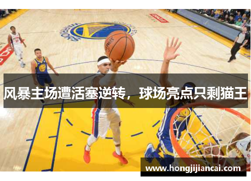 风暴主场遭活塞逆转，球场亮点只剩猫王