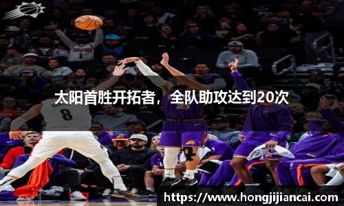 太阳首胜开拓者，全队助攻达到20次