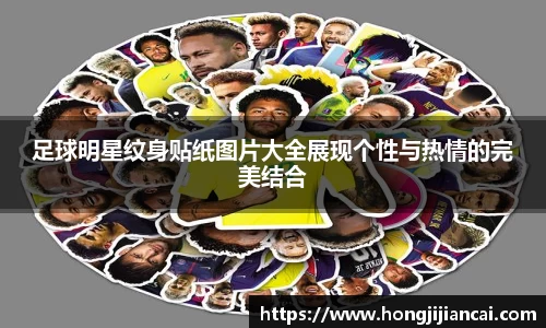 足球明星纹身贴纸图片大全展现个性与热情的完美结合