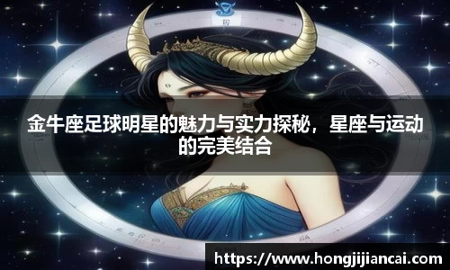 金牛座足球明星的魅力与实力探秘，星座与运动的完美结合